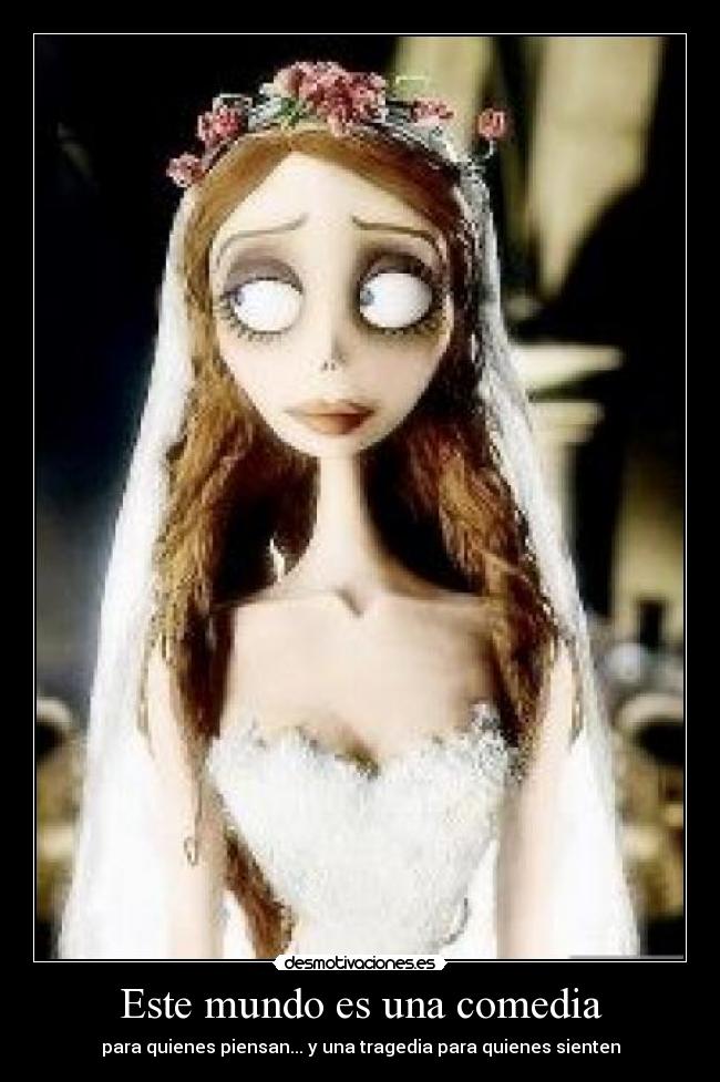 Este mundo es una comedia - para quienes piensan... y una tragedia para quienes sienten