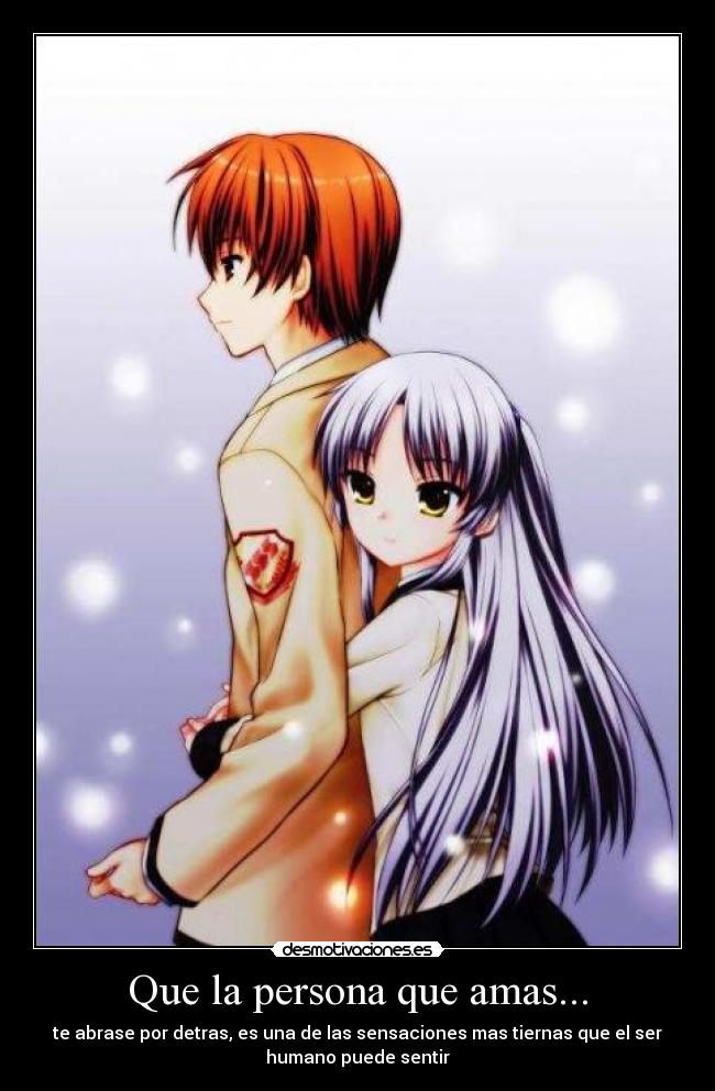 Que la persona que amas... - te abrase por detras, es una de las sensaciones mas tiernas que el ser
humano puede sentir