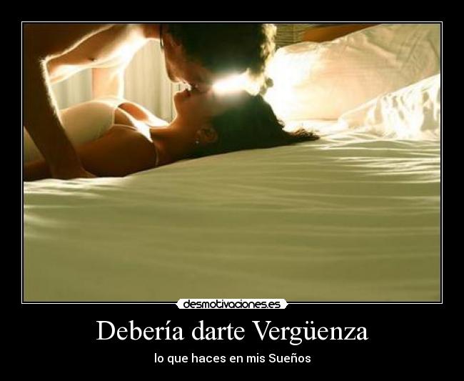 Debería darte Vergüenza - lo que haces en mis Sueños