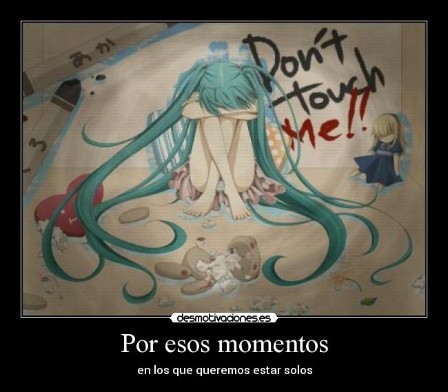 Por esos momentos - en los que queremos estar solos