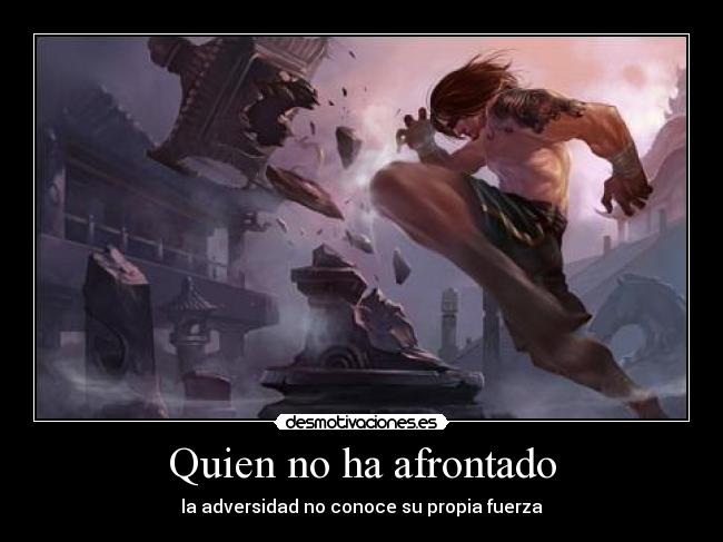 Quien no ha afrontado - la adversidad no conoce su propia fuerza