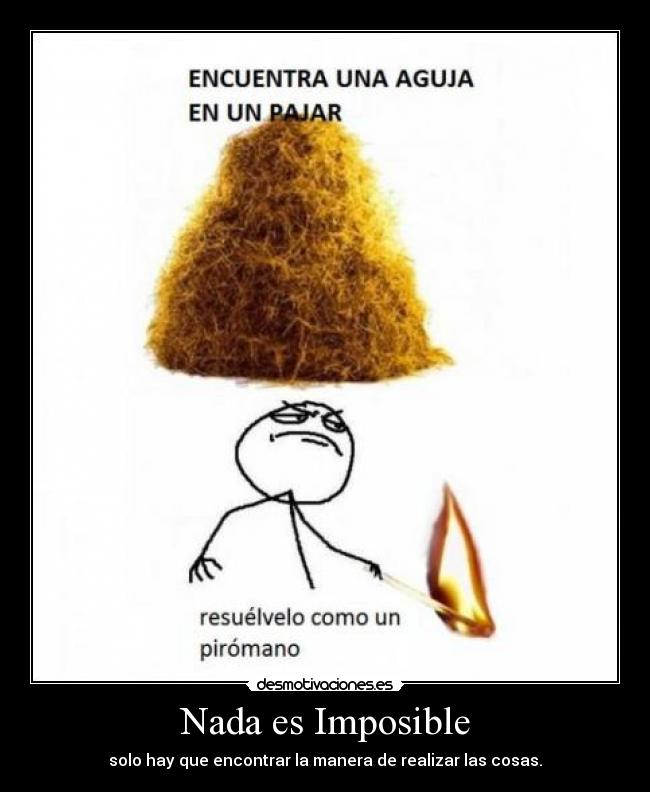 Nada es Imposible - solo hay que encontrar la manera de realizar las cosas.