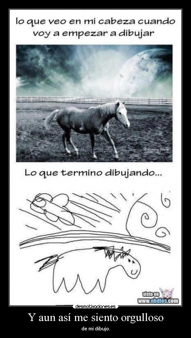 Y aun así me siento orgulloso - de mi dibujo.