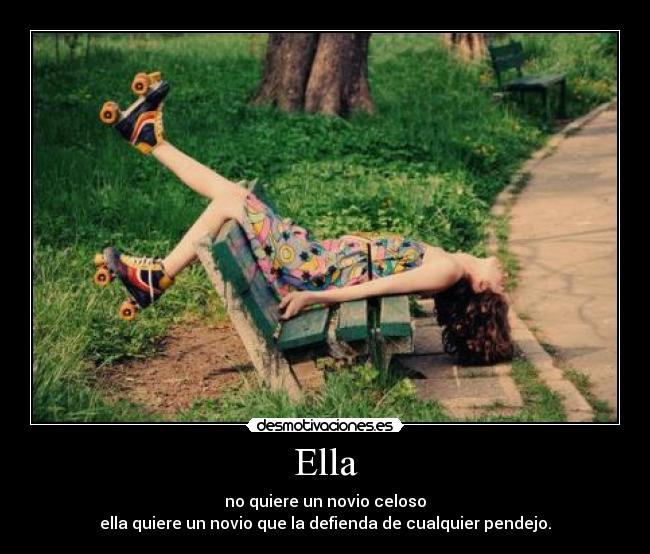 Ella - no quiere un novio celoso
ella quiere un novio que la defienda de cualquier pendejo.