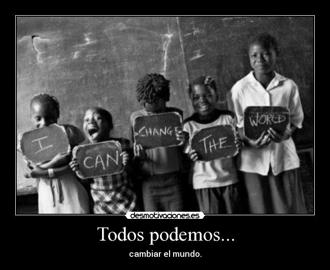 Todos podemos... - cambiar el mundo.