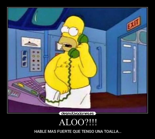 ALOO?!!! - HABLE MAS FUERTE QUE TENGO UNA TOALLA...