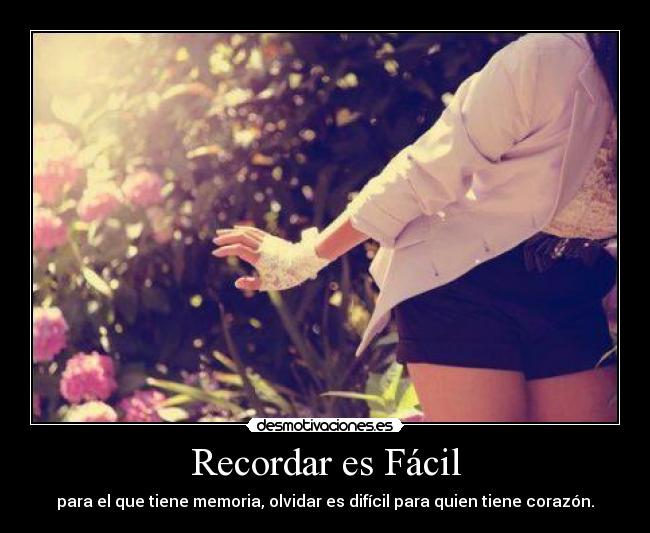 Recordar es Fácil - para el que tiene memoria, olvidar es difícil para quien tiene corazón.♥