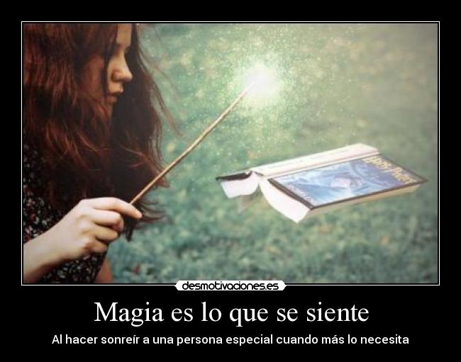 Magia es lo que se siente - Al hacer sonreír a una persona especial cuando más lo necesita