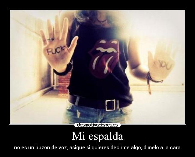 Mi espalda - no es un buzón de voz, asique si quieres decirme algo, dímelo a la cara.