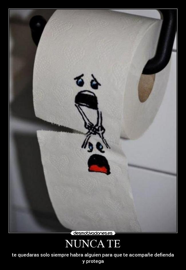 NUNCA TE - te quedaras solo siempre habra alguien para que te acompañe defienda y protega