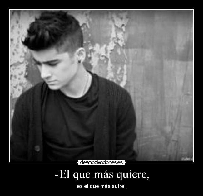 -El que más quiere, - es el que más sufre..