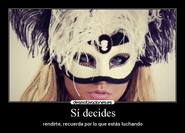 Sí decides - rendirte, recuerda por lo que estás luchando♥