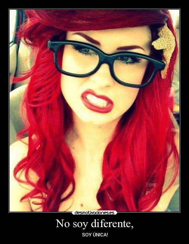 No soy diferente, - SOY ÚNICA!