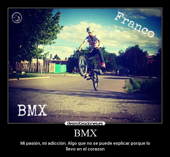 BMX - Mi pasión, mi adicción. Algo que no se puede explicar porque lo llevo en el corazon