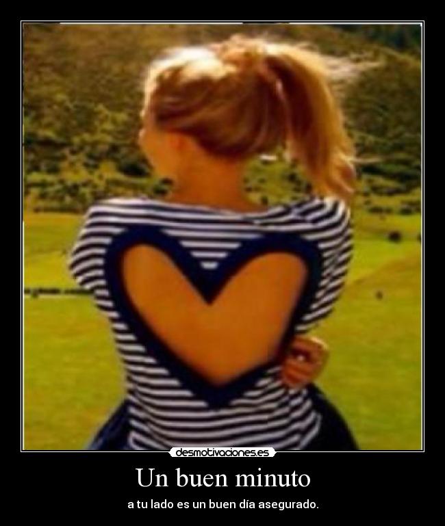 Un buen minuto - a tu lado es un buen día asegurado.