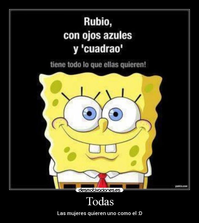 Todas - Las mujeres quieren uno como el :D