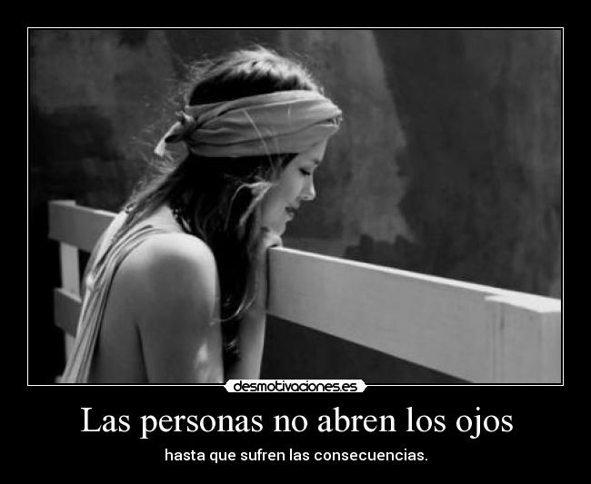 Las personas no abren los ojos - hasta que sufren las consecuencias.