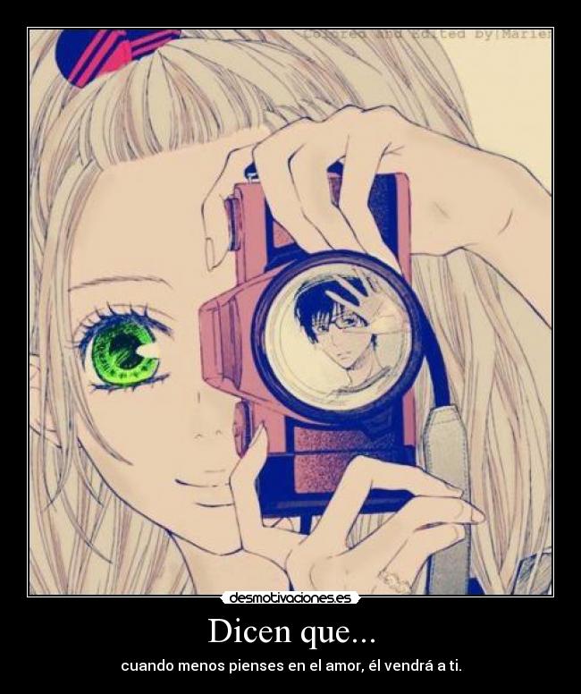 Dicen que... - cuando menos pienses en el amor, él vendrá a ti.