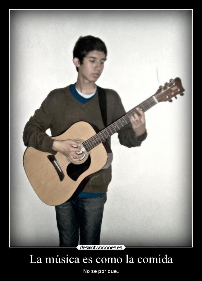 La música es como la comida - No se por que..