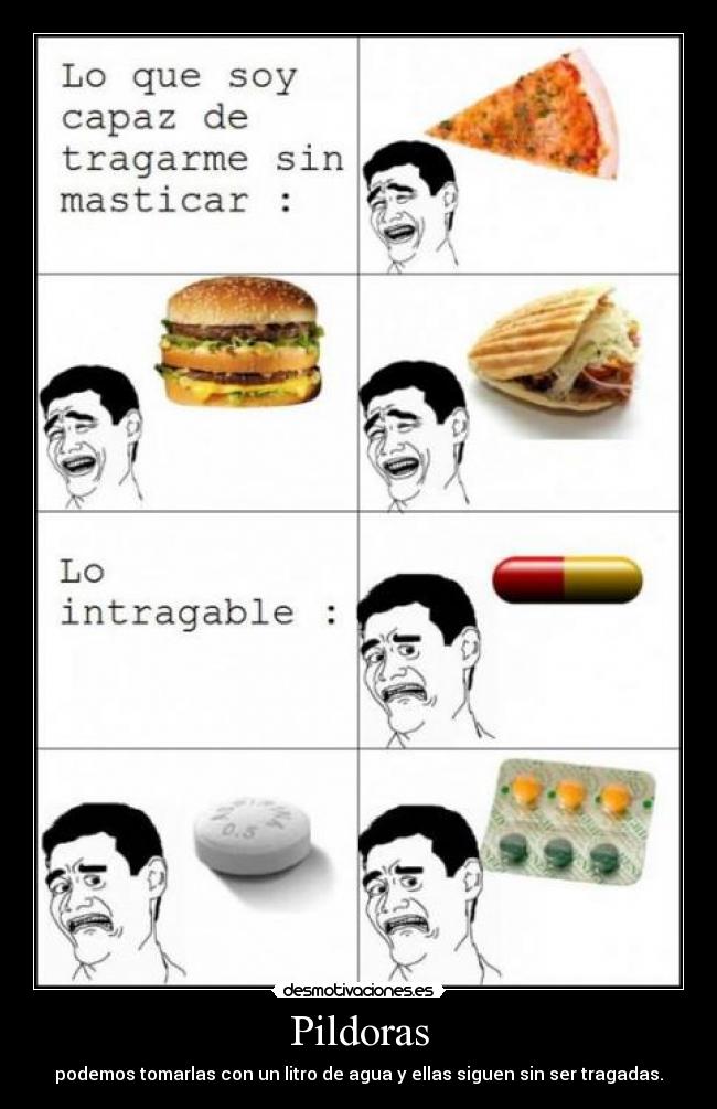 Pildoras - podemos tomarlas con un litro de agua y ellas siguen sin ser tragadas.