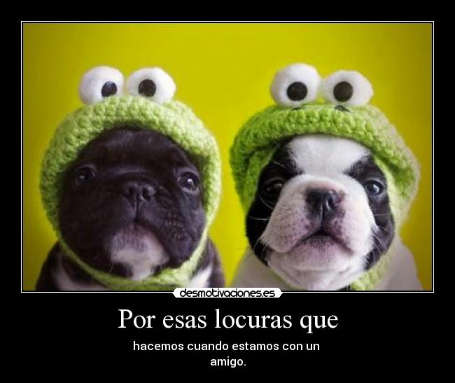 Por esas locuras que -