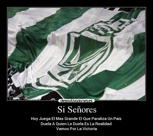 Si Señores - Hoy Juega El Mas Grande El Que Paraliza Un País
Duela A Quien Le Duela Es La Realidad
Vamos Por La Victoria
