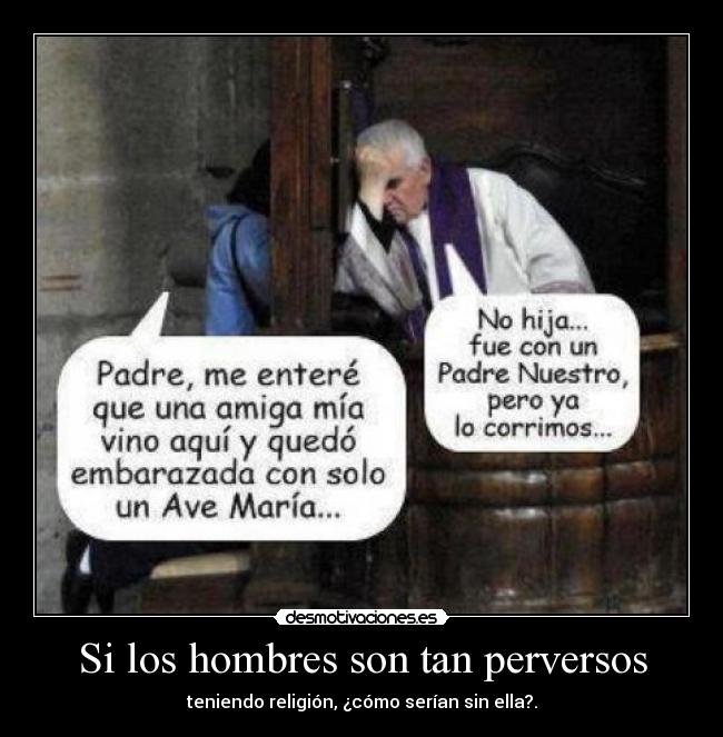 Si los hombres son tan perversos - teniendo religión, ¿cómo serían sin ella?.