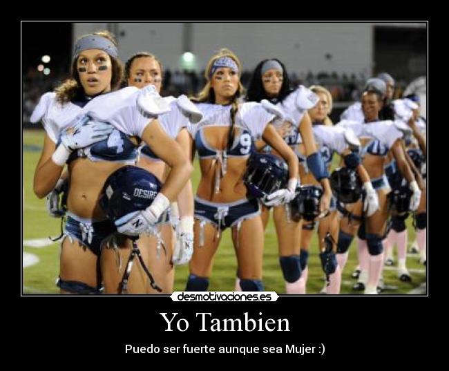 Yo Tambien - Puedo ser fuerte aunque sea Mujer :)