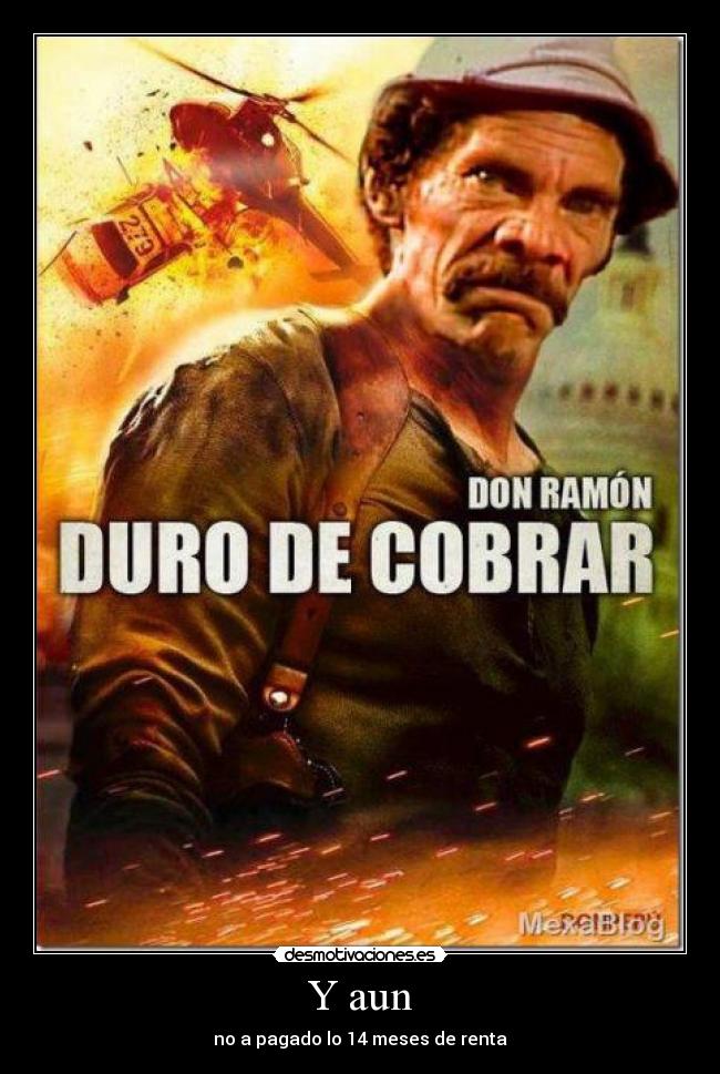 Y aun - no a pagado lo 14 meses de renta