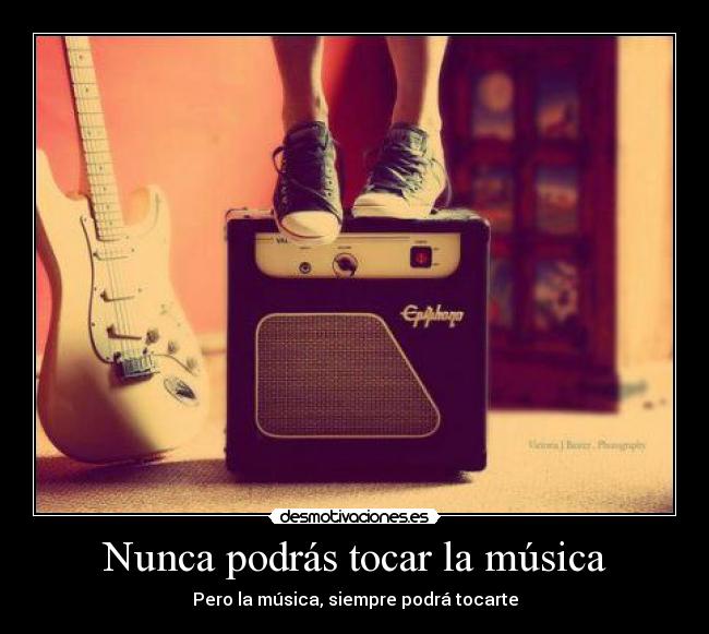 Nunca podrás tocar la música -