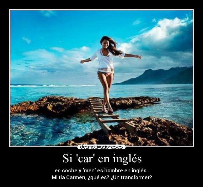 Si car en inglés - es coche y men es hombre en inglés..
Mi tía Carmen, ¿qué es? ¿Un transformer?