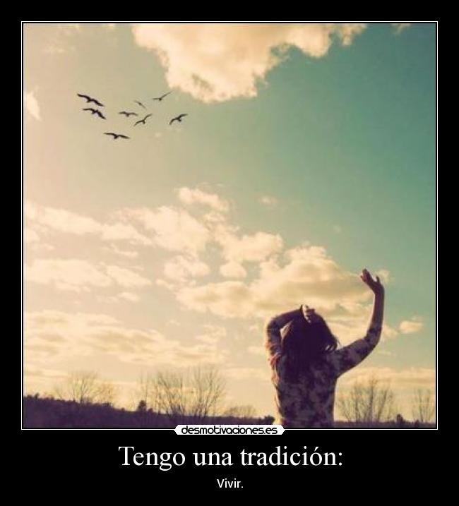 Tengo una tradición: - Vivir.