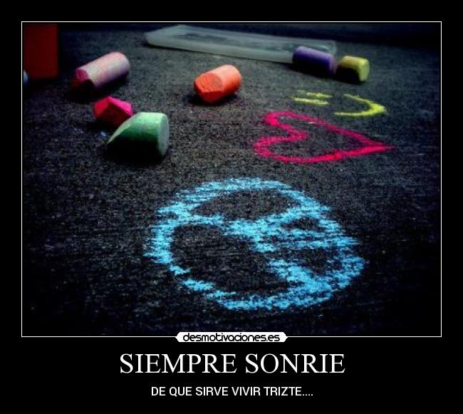 SIEMPRE SONRIE - DE QUE SIRVE VIVIR TRIZTE....