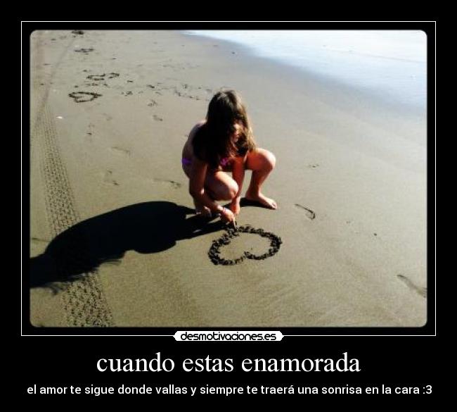 cuando estas enamorada - el amor te sigue donde vallas y siempre te traerá una sonrisa en la cara :3