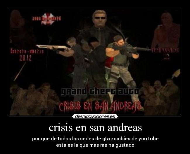 crisis en san andreas - por que de todas las series de gta zombies de you tube
esta es la que mas me ha gustado