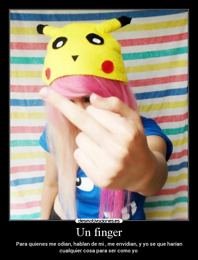 Un finger - Para quienes me odian, hablan de mi , me envidian, y yo se que harían
cualquier cosa para ser como yo 