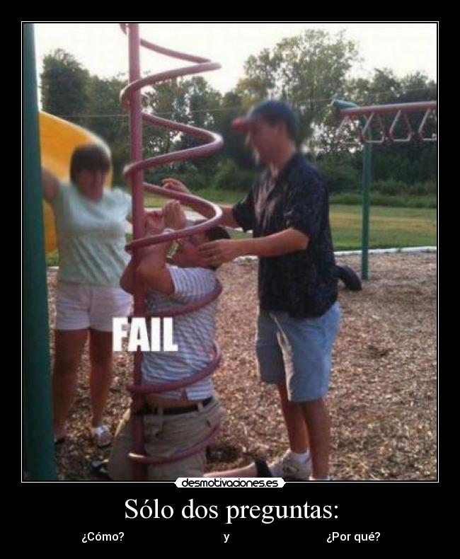 Sólo dos preguntas: - ¿Cómo?                                   y                                  ¿Por qué?