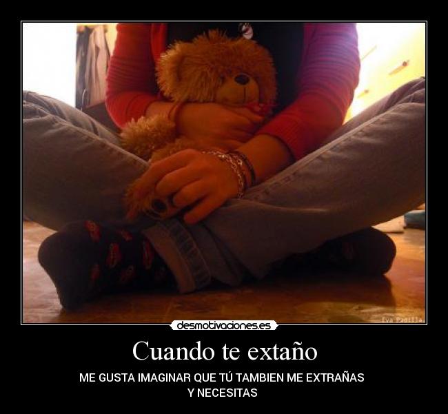 Cuando te extaño - ME GUSTA IMAGINAR QUE TÚ TAMBIEN ME EXTRAÑAS
Y NECESITAS ♥