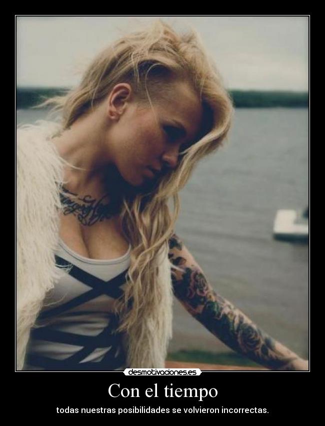 Con el tiempo - todas nuestras posibilidades se volvieron incorrectas.