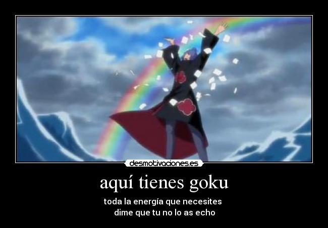 aquí tienes goku - toda la energía que necesites
dime que tu no lo as echo
