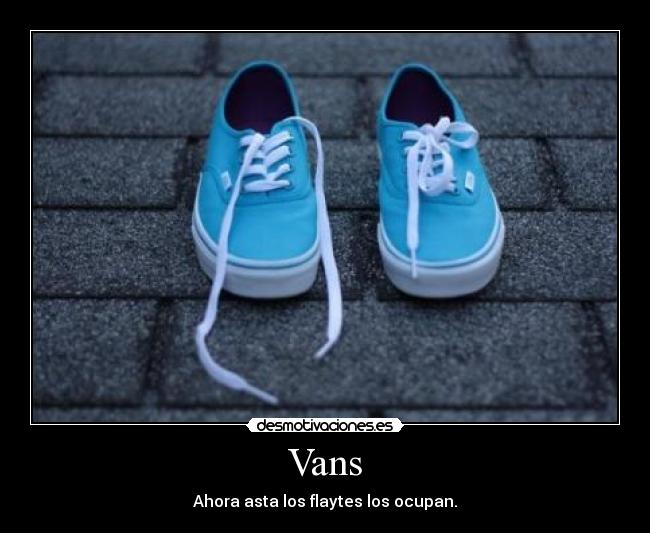 Vans - Ahora asta los flaytes los ocupan.