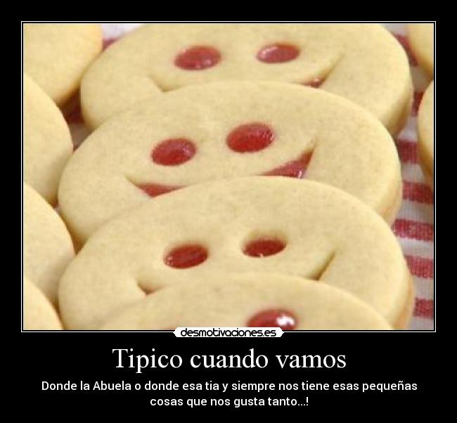 Tipico cuando vamos - Donde la Abuela o donde esa tia y siempre nos tiene esas pequeñas
cosas que nos gusta tanto...!