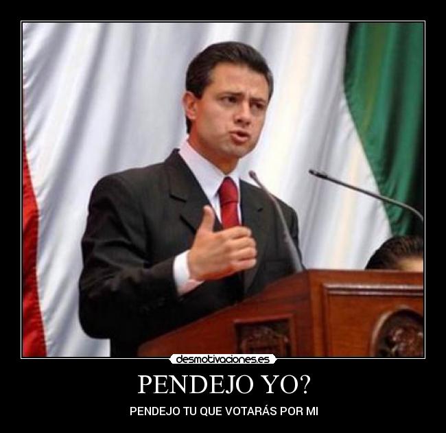 PENDEJO YO? - PENDEJO TU QUE VOTARÁS POR MI