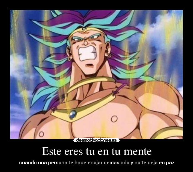 Este eres tu en tu mente - cuando una persona te hace enojar demasiado y no te deja en paz