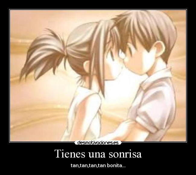 Tienes una sonrisa - tan,tan,tan,tan bonita...