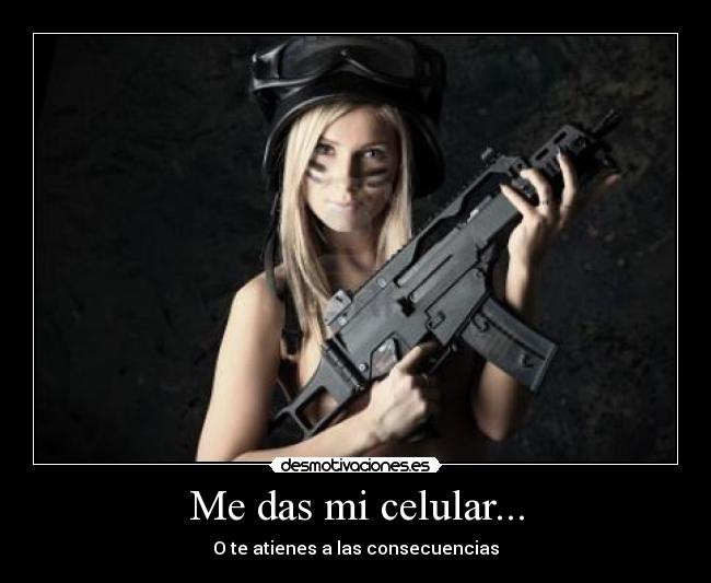 Me das mi celular... - O te atienes a las consecuencias