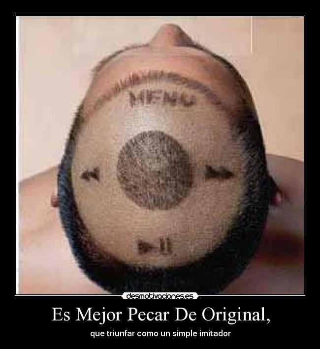 Es Mejor Pecar De Original, - que triunfar como un simple imitador