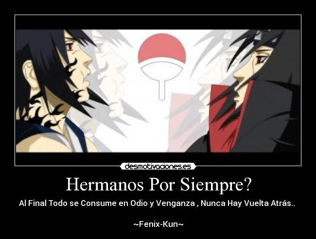 Hermanos Por Siempre? - Al Final Todo se Consume en Odio y Venganza , Nunca Hay Vuelta Atrás..
~Fenix-Kun~