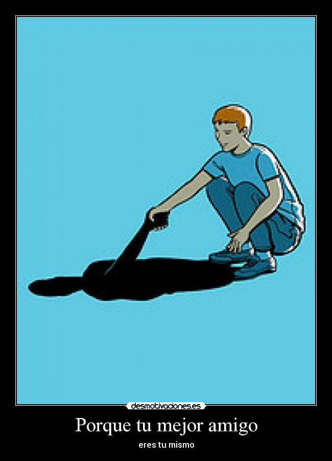 Porque tu mejor amigo - eres tu mismo