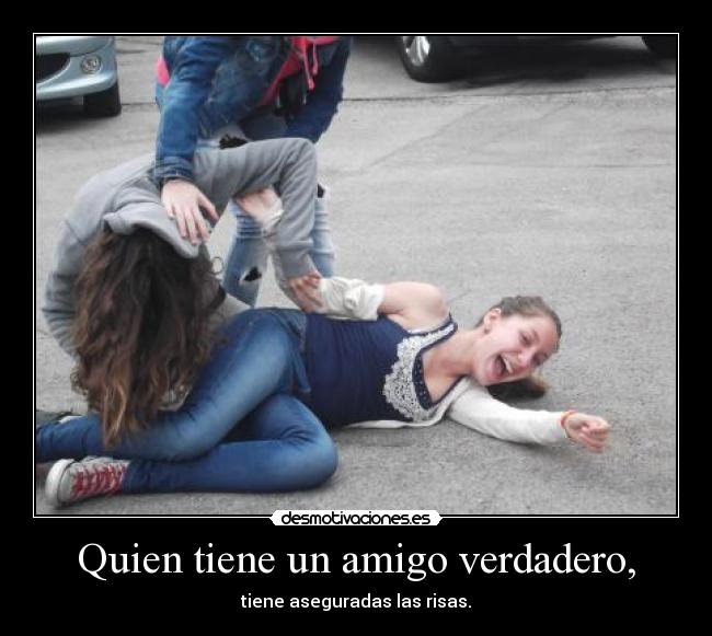 Quien tiene un amigo verdadero, -